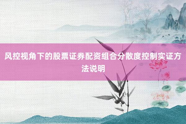 风控视角下的股票证券配资组合分散度控制实证方法说明